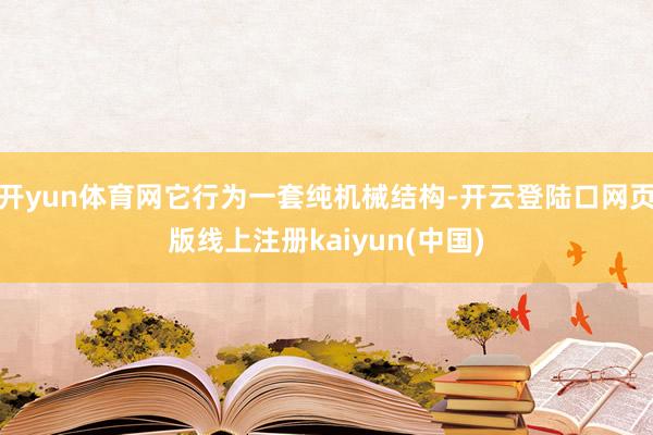 开yun体育网它行为一套纯机械结构-开云登陆口网页版线上注册kaiyun(中国)