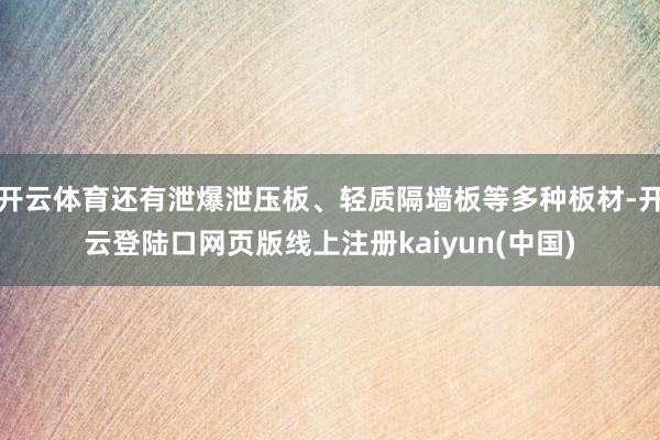 开云体育还有泄爆泄压板、轻质隔墙板等多种板材-开云登陆口网页版线上注册kaiyun(中国)